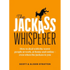 The Jackass Whisperer: How to Deal with the Worst People at Work, at Home and Online--Even When the Jackass Is You - Paperback