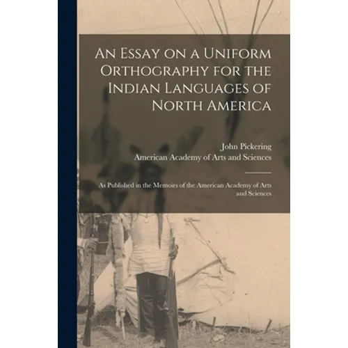 An Essay on a Uniform Orthography for the Indian Languages of North America [microform]: as Published in the Memoirs of the American Academy of Arts a - Paperback
