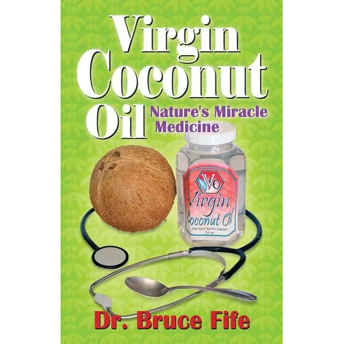 Virgin Coconut Oil: Nature's Miracle Medicine - Paperback