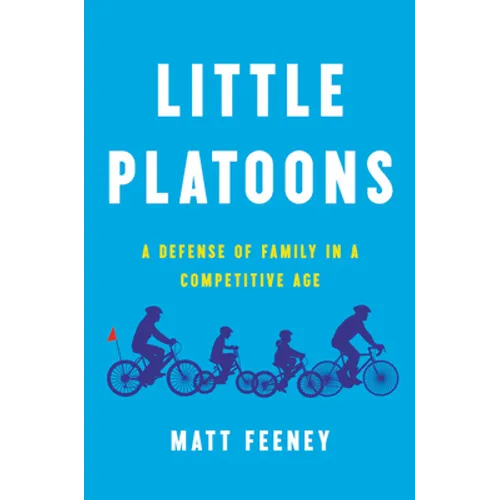 Little Platoons: A Defense of Family in a Competitive Age - Hardcover