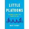 Little Platoons: A Defense of Family in a Competitive Age - Hardcover