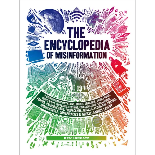 The Encyclopedia of Misinformation: A Compendium of Imitations, Spoofs, Delusions, Simulations, Counterfeits, Impostors, Illusions, Confabulations, Sk - Hardcover