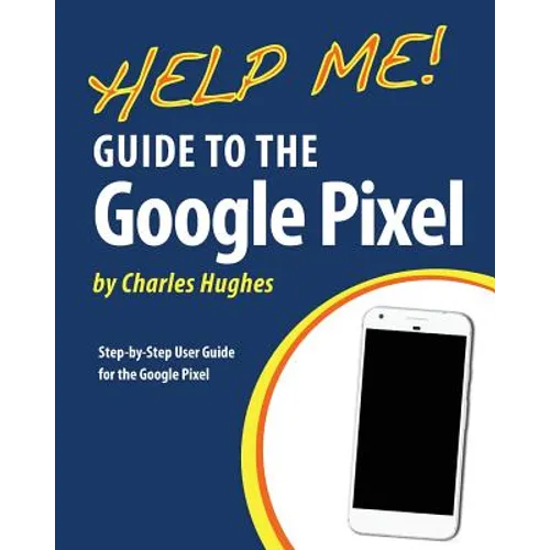 Help Me! Guide to the Google Pixel: Step-by-Step User Guide for the Google Pixel - Paperback
