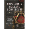 Napoleon's Hussars and Chasseurs: Uniforms and Equipment of the Grande Armée, 1805-1815 - Hardcover