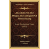 Anecdotes On The Origin And Antiquity Of Horse Racing: From The Earliest Times (1825) - Hardcover