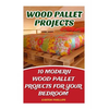 Wood Pallet Projects: 10 Modern Wood Pallet Projects For Your Bedroom - Paperback