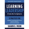 Learning Leadership from the Scriptures: 12 Practices for Building Leadership Effectiveness Based on Timeless and Eternal Principles: 12 Practices for - Paperback