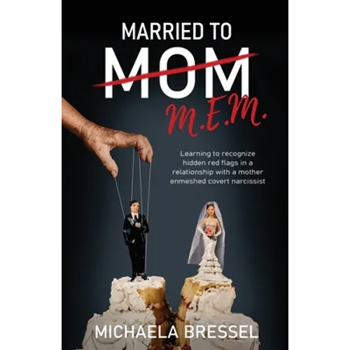 Married to Mom: Learning to Recognize Hidden Red Flags in a Relationship with a Mother-Enmeshed Covert Narcissist - Paperback
