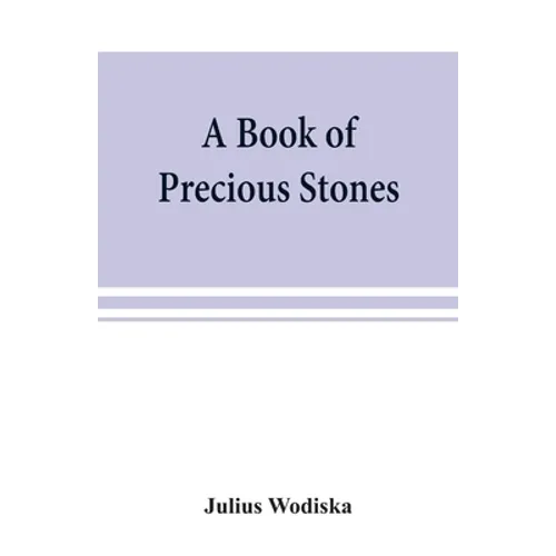 A book of precious stones; the identification of gems and gem minerals, and an account of their scientific, commercial, artistic, and historical aspec - Paperback