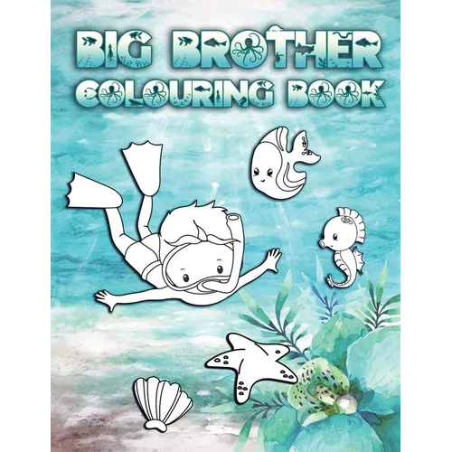 Big Brother Colouring Book: Perfect For New Brothers Ages 2-6: Cute Gift Idea for Toddlers, Colouring Pages for Ocean and Sea Creature Loving Big - Paperback