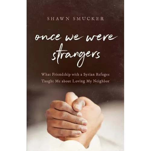 Once We Were Strangers: What Friendship with a Syrian Refugee Taught Me about Loving My Neighbor - Paperback