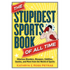 The Stupidest Sports Book of All Time: Hilarious Blunders, Bloopers, Oddities, Quotes, and More from the World of Sports - Paperback