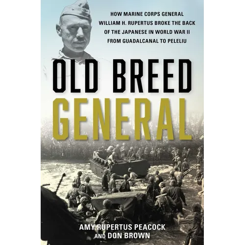 Old Breed General: How Marine Corps General William H. Rupertus Broke the Back of the Japanese in World War II from Guadalcanal to Peleliu - Hardcover