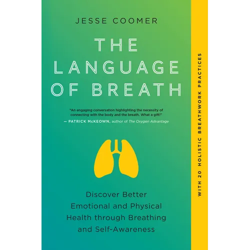 The Language of Breath: Discover Better Emotional and Physical Health Through Breathing and Self-Awareness--With 20 Holistic Breathwork Practices - Paperback
