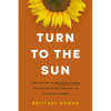Turn to the Sun: Your Guide to Release Stress and Cultivate Better Health Through Nature - Hardcover