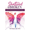Shattered But Not Broken: A Doctor's Transformational Journey From Illness to Resilience - Paperback