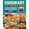 Cuisinart Air Fryer Oven Cookbook for Beginners 2021: Healthy, and Quick to Make Recipes for You and Your Family to Further Enjoy Your Healthier Life - Paperback