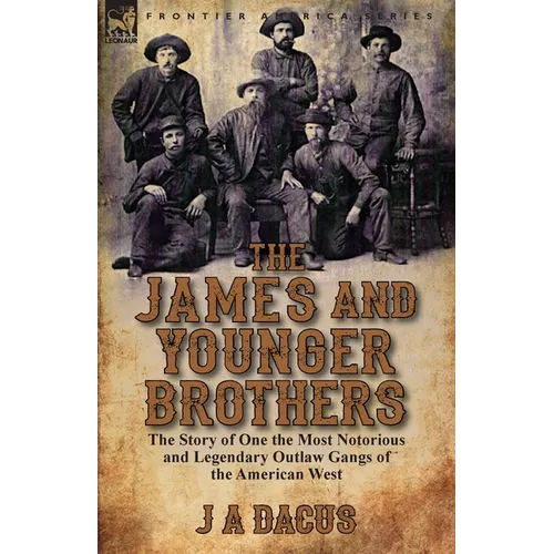 The James and Younger Brothers: the Story of One the Most Notorious and Legendary Outlaw Gangs of the American West - Paperback