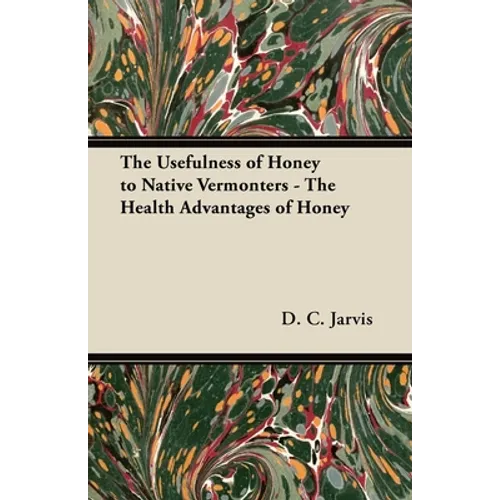 The Usefulness of Honey to Native Vermonters - The Health Advantages of Honey - Paperback