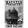Haunted Decatur: 25th Anniversary Edition: Two Centuries of Decatur's Spirits, Scandals, and Sins - Paperback