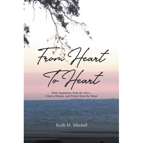 From Heart to Heart: With Aspirations from the Dove, I Had a Dream, and Poems from the Heart - Paperback