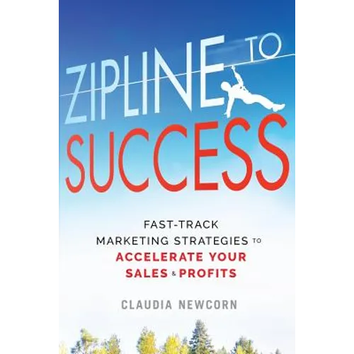 Zipline to Success: Fast-Track Marketing Strategies to Accelerate Your Sales & Profits - Paperback