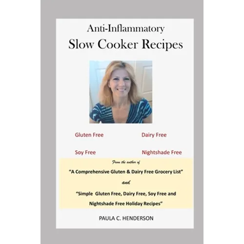 Anti-Inflammatory Slow Cooker Recipes: Gluten Free, Dairy Free, Soy Free and Nightshade Free - Paperback