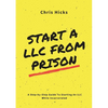 Start A LLC From Prison: A Step-by-Step Guide to Starting A LLC While Incarcerated - Paperback