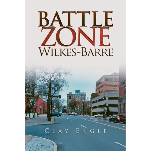 Clay Engle's Arsenal Stories: Battle Zone Wilkes-Barre - Paperback