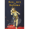 Sex, Art, and Salome: Historical Photographs of a Princess, Dancer, Stripper, and Feminist Inspiration - Paperback