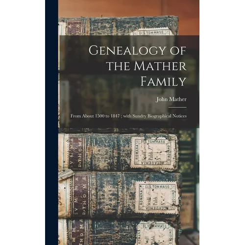 Genealogy of the Mather Family: From About 1500 to 1847; With Sundry Biographical Notices - Hardcover