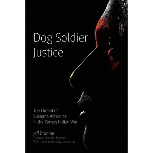 Dog Soldier Justice: The Ordeal of Susanna Alderdice in the Kansas Indian War - Paperback