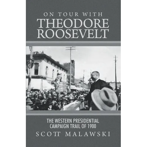 On Tour with Theodore Roosevelt: The Western Presidential Campaign Trail of 1900 - Paperback