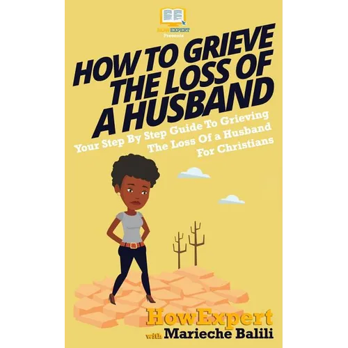 How To Grieve The Loss Of a Husband: Your Step-By-Step Guide To Grieving The Loss Of a Huband For Christians - Paperback