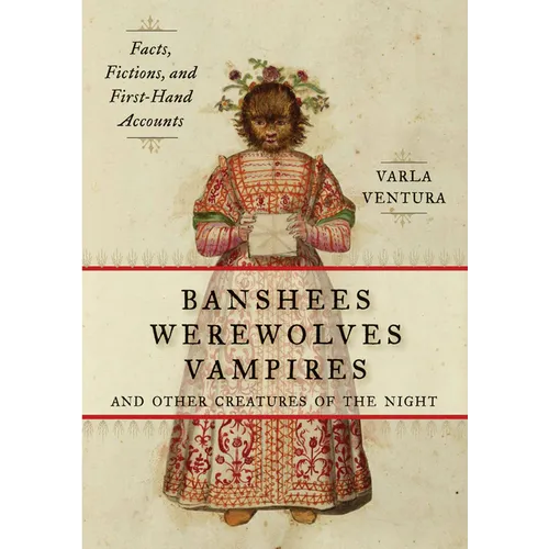Banshees, Werewolves, Vampires, and Other Creatures of the Night: Facts, Fictions, and First-Hand Accounts - Paperback
