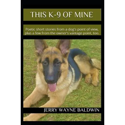 This K-9 of Mine: Poetic short stories from a dog's point of view, plus a few from the owner's vantage point, too. - Paperback