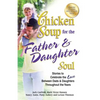 Chicken Soup for the Father & Daughter Soul: Stories to Celebrate the Love Between Dads & Daughters Throughout the Years - Paperback