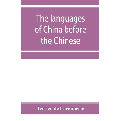 The languages of China before the Chinese: researches on the languages spoken by the pre-Chinese races of China proper previously to the Chinese occup - Paperback