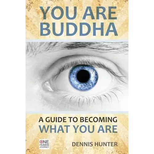You Are Buddha: A Guide to Becoming What You Are - Paperback