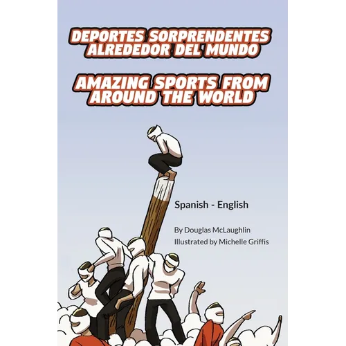 Amazing Sports from Around the World (Spanish-English): Deportes sorprendentes alrededor del mundo - Paperback