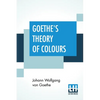 Goethe's Theory Of Colours: Translated From The German With Notes By Charles Lock Eastlake - Paperback