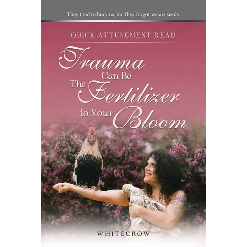 Quick Attunement Read--Trauma Can Be The Fertilizer to Your Bloom: They tried to bury us, but they forgot we are seeds. - Paperback