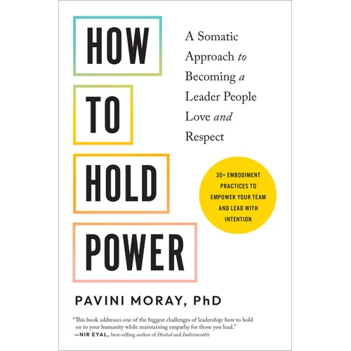 How to Hold Power: A Somatic Approach to Becoming a Leader People Love and Respect--30+ Embodiment Practices to Empower Your Team and Lead with Intent - Paperback