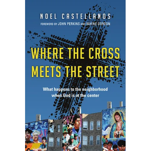 Where the Cross Meets the Street: What Happens to the Neighborhood When God Is at the Center - Paperback