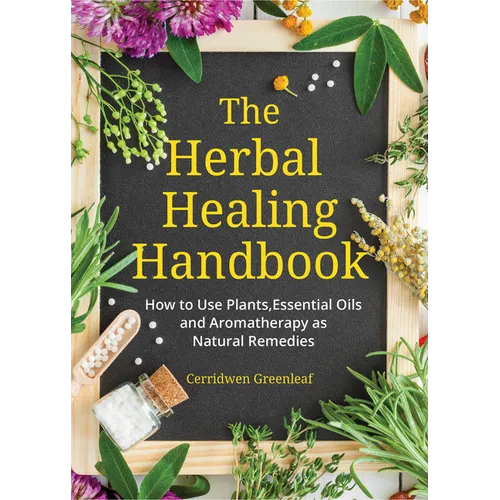 The Herbal Healing Handbook: How to Use Plants, Essential Oils and Aromatherapy as Natural Remedies (Herbal Remedies) - Paperback