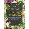 The Herbal Healing Handbook: How to Use Plants, Essential Oils and Aromatherapy as Natural Remedies (Herbal Remedies) - Paperback