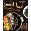 Seoul Food Korean Cookbook: Korean Cooking from Kimchi and Bibimbap to Fried Chicken and Bingsoo - Hardcover
