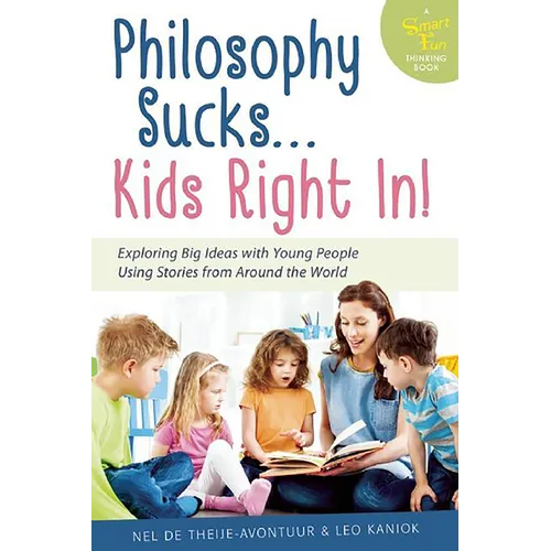 Philosophy Sucks . . . Kids Right In!: Exploring Big Ideas with Young People Using Stories from Around the World - Paperback