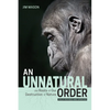 An Unnatural Order: The Roots of Our Destruction of Nature (Fully Revised and Updated) - Paperback