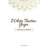 White Tantric Yoga: 40 Days to Divinity: One Man's Journey to Self Through the Ancient Art of Kundalini Yoga - Paperback